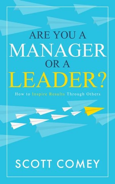 Are You a Manager or a Leader?: How to Inspire Results Through Others