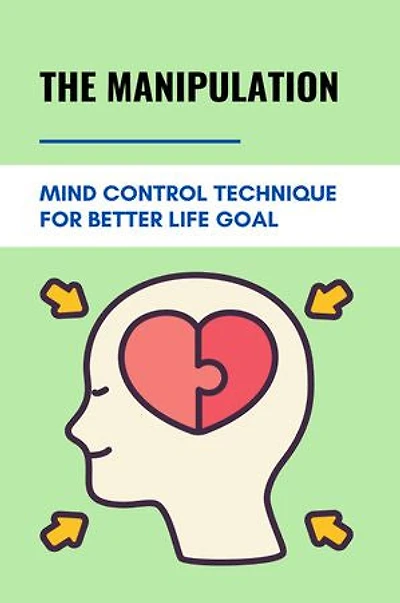 The Manipulation: Mind Control Technique For Better Life Goal