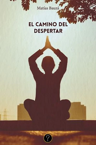 El camino del despertar: Un maravilloso camino para viajar hacia tu interior