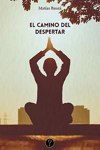 El camino del despertar: Un maravilloso camino para viajar hacia tu interior