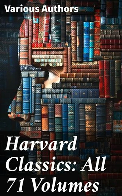 Harvard Classics: All 71 Volumes: Exploring Literary and Philosophical Masterpieces from Harvard Classics Anthology