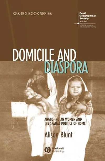 Domicile and Diaspora: Anglo-Indian Women the Spatial Politics of Home