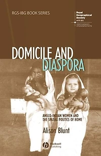 Domicile and Diaspora: Anglo-Indian Women the Spatial Politics of Home