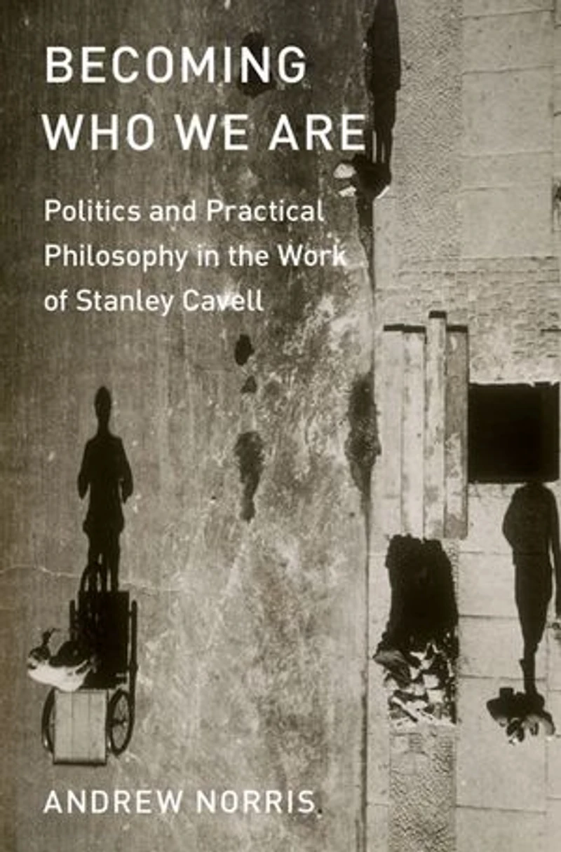Becoming Who We Are: Politics and Practical Philosophy the Work of Stanley Cavell