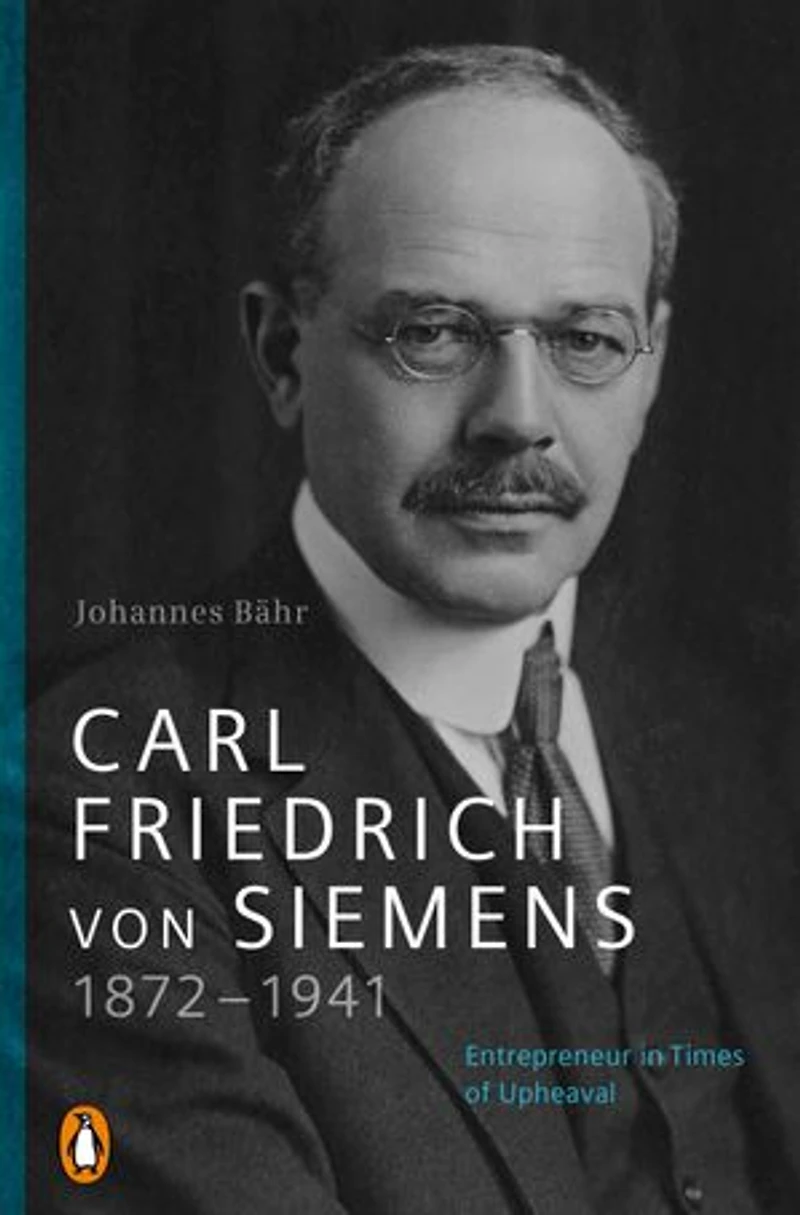 Carl Friedrich von Siemens 1872–1941: Unternehmer Zeiten des Umbruchs