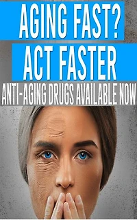 Aging Fast? Act Faster: Anti-Aging Drugs Available Now