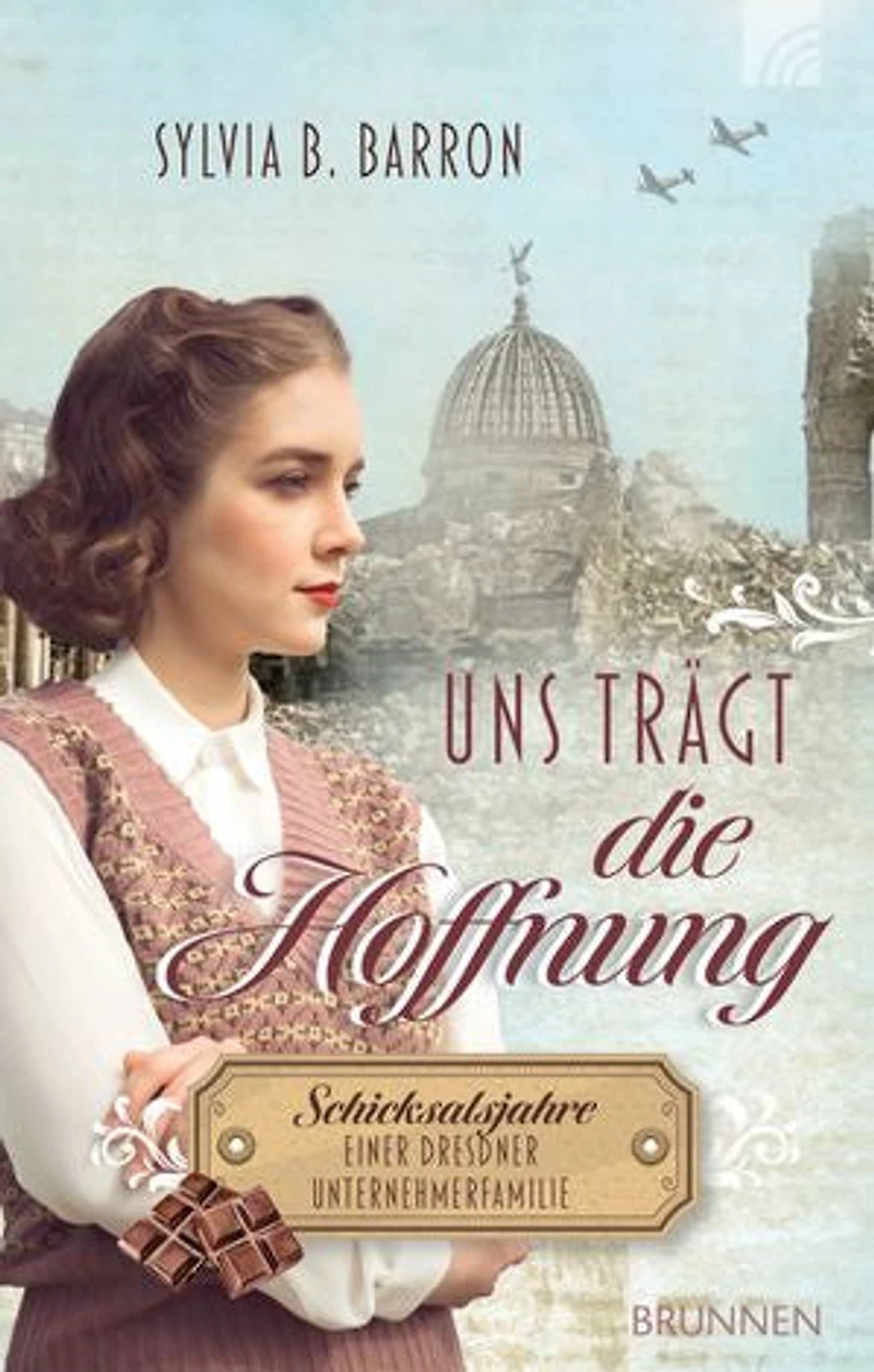 Uns trägt die Hoffnung: Schicksalsjahre einer Dresdner Unternehmerfamilie. Die Dresden-Saga, Band 2. 1945: Liebe & Vergebung zwischen Ruin & Wiederaufbau eines Lebenswerks nach NS-Zeit und Zweitem Weltkrieg