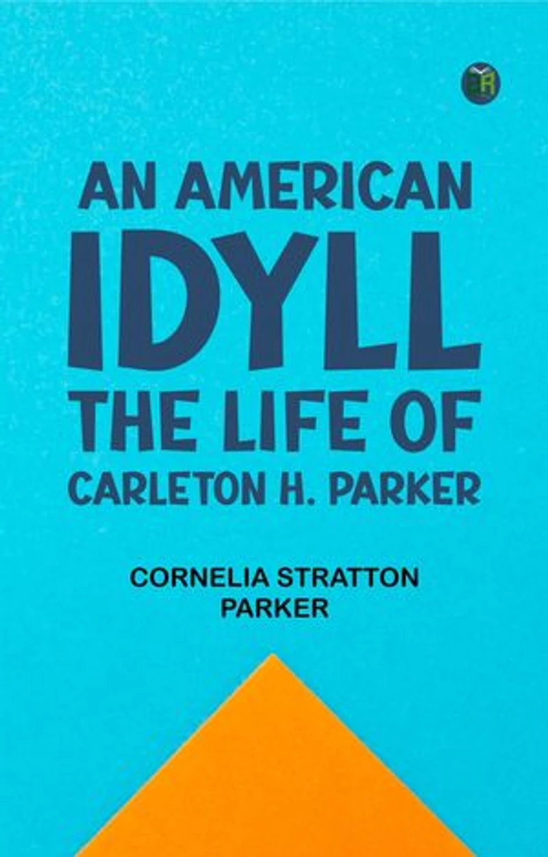 An American Idyll: The Life of Carleton H. Parker