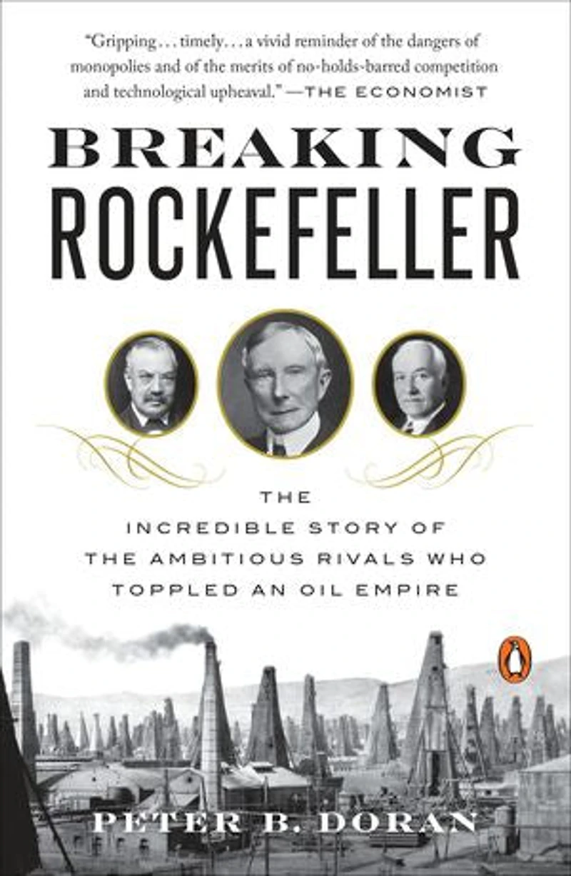 Breaking Rockefeller: The Incredible Story Of Ambitious Rivals Who Toppled An Oil Empire