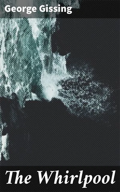 The Whirlpool: Exploring 19th Century London's Social Injustices and Tragic Love Stories through Realistic Literary Classics