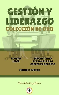 EL GRAN LIDER - PRODUCTIVIDAD - MAGNETISMO PERSONAL PARA CRECER TU NEGOCIO (3 LIBROS): GESTIÓN Y LIDERAZGO COLECCIÓN DE ORO
