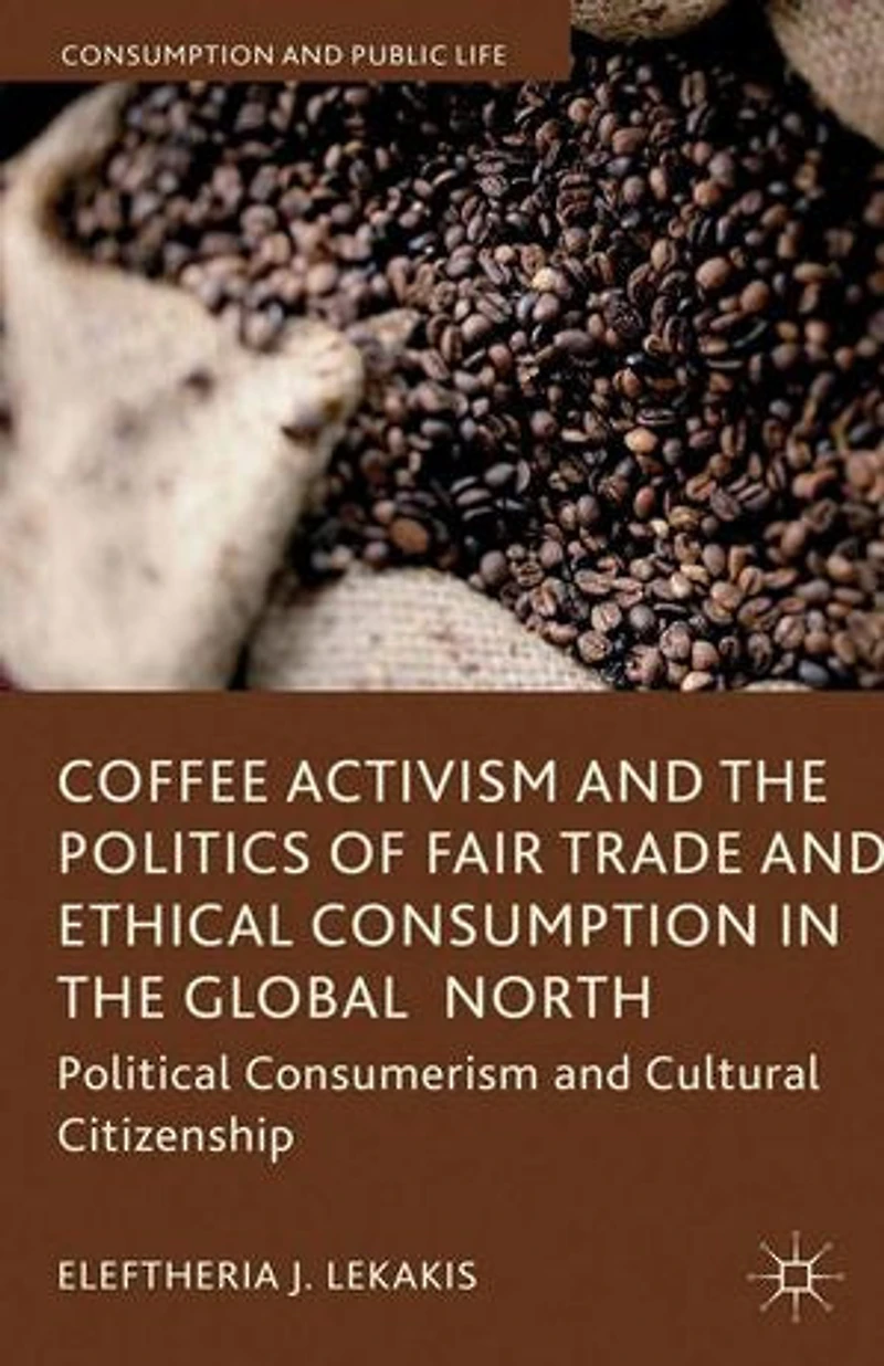 Coffee Activism And the Politics of Fair Trade Ethical Consumption Global North: Political Consumerism Cultural Citizenship