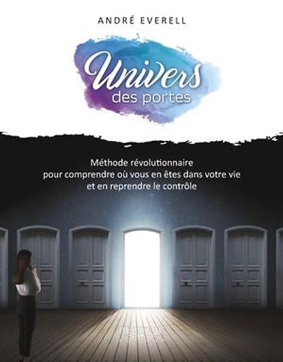 Univers des portes: Méthode révolutionnaire pour comprendre où vous en êtes et reprendre le contrôle de votre vie
