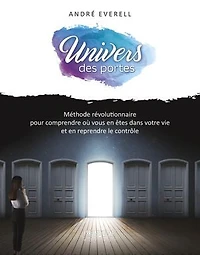 Univers des portes: Méthode révolutionnaire pour comprendre où vous en êtes et reprendre le contrôle de votre vie