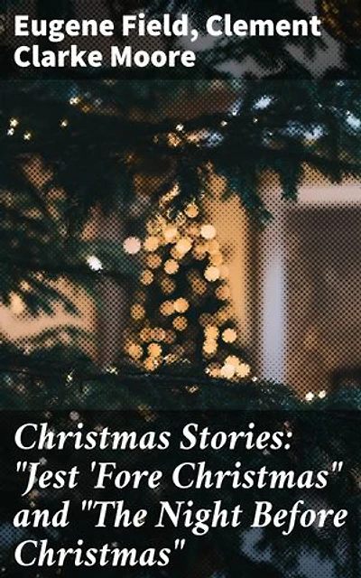 Christmas Stories: "Jest 'Fore Christmas" and "The Night Before Christmas": A Whimsical Blend of Holiday Classics and Festive Tales