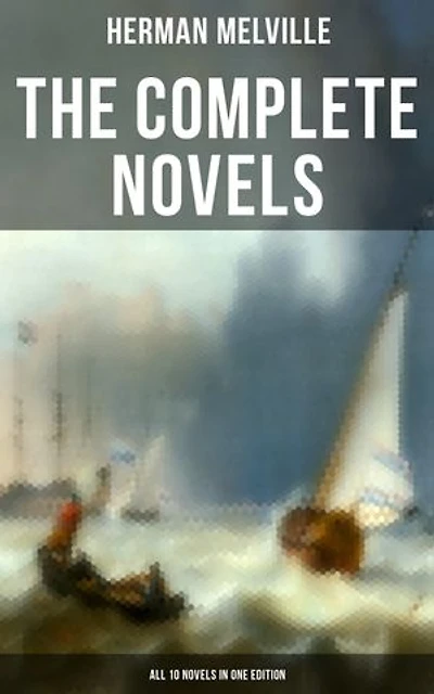 The Complete Novels of Herman Melville - All 10 Novels in One Edition: Moby-Dick, Typee, Omoo, Mardi, Redburn, White-Jacket, Pierre, Israel Potter, The Confidence-Man…