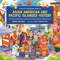 A Child's Introduction to Asian American and Pacific Islander History: the Heroes, Stories, Cultures that Helped Build America