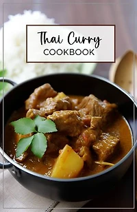 Thai Curry Cookbook: Easy-to-make curries, it's perfect for everyone from beginners to experienced cooks.