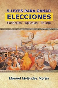 5 Leyes Para Ganar Elecciones: Conócelas. Aplícalas. Triunfa