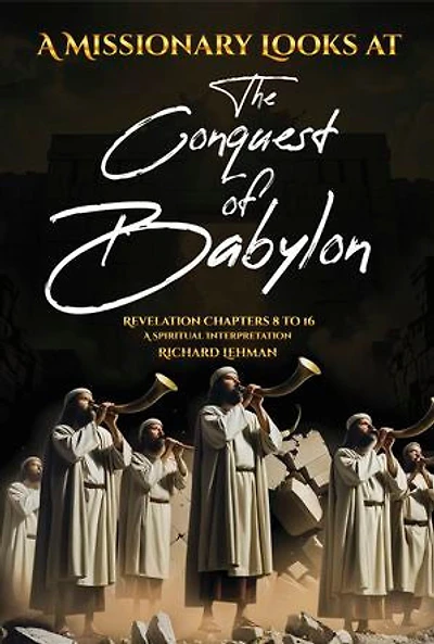 A Missionary Looks at the Conquest of Babylon: Revelation Chapters 8 - 16