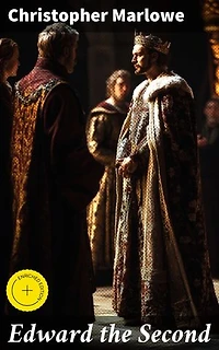 Edward the Second: Enriched edition. The Tragic Downfall of a King: Power, Loyalty, and Betrayal in Elizabethan Drama