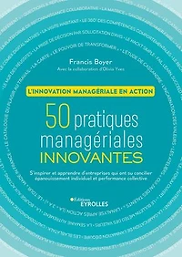 50 pratiques managériales innovantes: l'innovation managériale en action