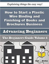 How to Start a Plastic Wire Binding and Finishing of Books and Brochures, Business (Beginners Guide)