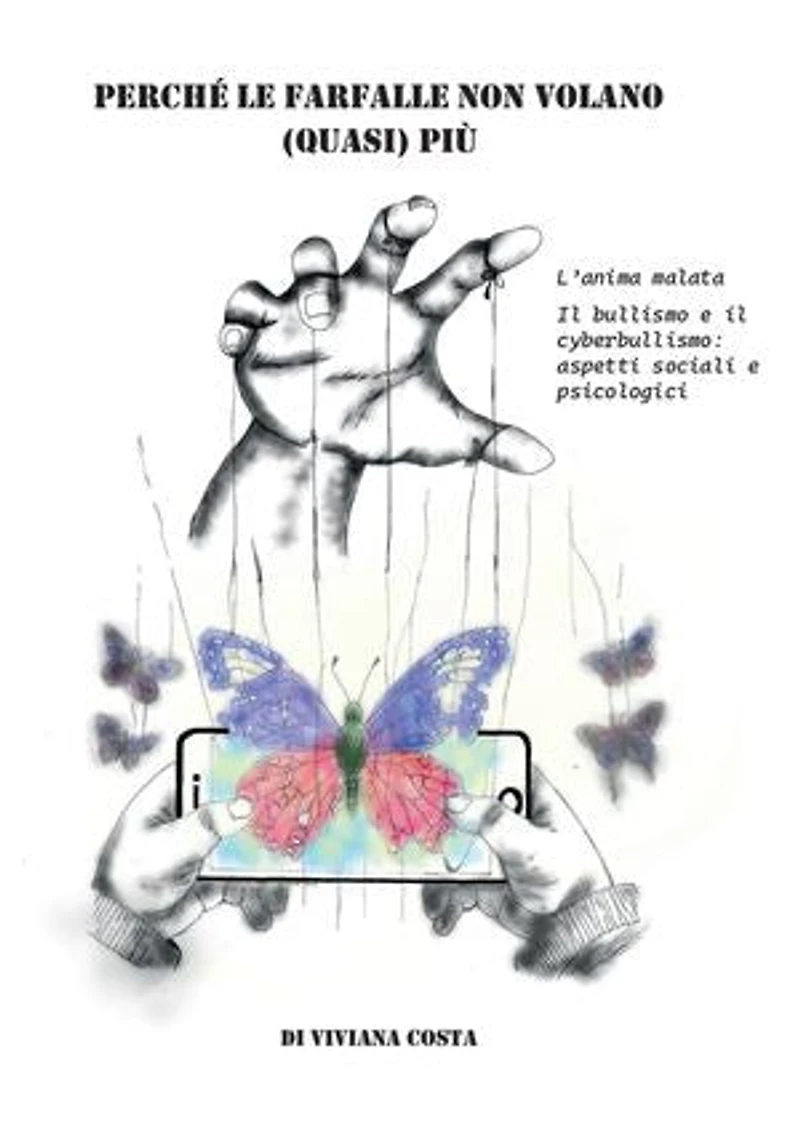 Perché le farfalle non volano quasi più. L'anima malata. Il bullismo e il cyberbullismo: aspetti sociali e psicologici
