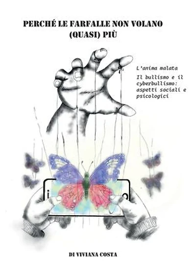 Perché le farfalle non volano quasi più. L'anima malata. Il bullismo e il cyberbullismo: aspetti sociali e psicologici