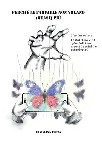 Perché le farfalle non volano quasi più. L'anima malata. Il bullismo e il cyberbullismo: aspetti sociali e psicologici