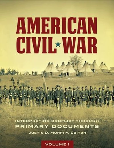 American Civil War: Interpreting Conflict through Primary Documents [2 volumes]