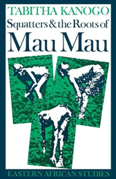 Squatters and the Roots of Mau Mau, 1905–1963