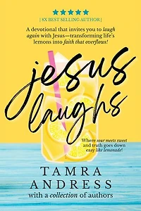 Jesus Laughs: A Devotional That Invites You to Laugh Again With Jesus - Transforming Life's Lemons Into Faith That Overflows: A Devotional That Invites You to Laugh Again With Jesus - Transforming Life's Lemons Into Faith That Overflows