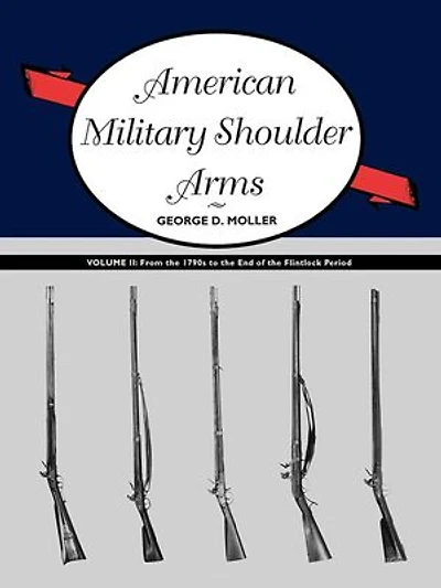 American Military Shoulder Arms, Volume II: From the 1790s to End of Flintlock Period