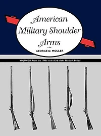 American Military Shoulder Arms, Volume II: From the 1790s to End of Flintlock Period