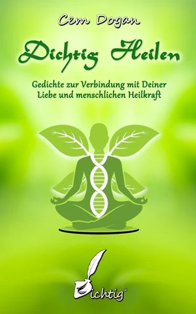 Dichtig Heilen: Gedichte zur Verbindung mit Deiner Liebe und menschlichen Heilkraft