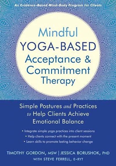 Mindful Yoga-based Acceptance And Commitment Therapy: Simple Postures Practices To Help Clients Achieve Emotional Balance