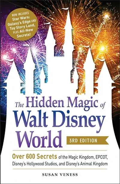 the Hidden Magic of Walt Disney World, 3rd Edition: Over 600 Secrets Kingdom, EPCOT, Disney's Hollywood Studios, and Animal Kingdom