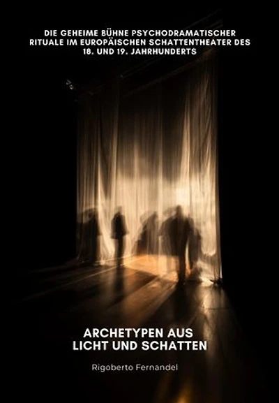 Archetypen aus Licht und Schatten: Die geheime Bühne psychodramatischer Rituale im europäischen Schattentheater des 18. und 19. Jahrhunderts