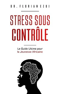 Stress Sous Contrôle: Le Guide Ultime Pour la Jeunesse Africaine