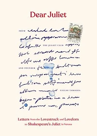 Dear Juliet: Letters from the Lovestruck and Lovelorn to Shakespeare's Juliet Verona