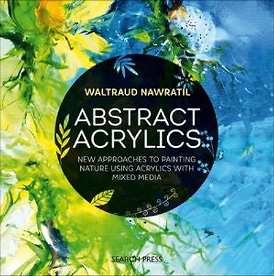 Abstract Acrylics: New Approaches To Painting Nature Using Acrylics With Mixed Media