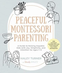 Peaceful Montessori Parenting: A Guide to Raising Capable Kids With Joy, Simplicity, and Intention for Ages 1–6; Conscious Activities, DIYs, Tools Nurture Your Child’s Development