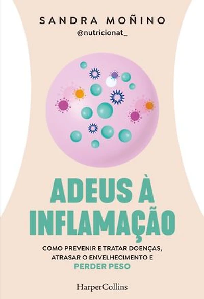 Adeus à inflamação: Como prevenir e tratar doenças, atrasar o envelhecimento e perder peso