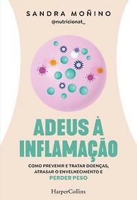 Adeus à inflamação: Como prevenir e tratar doenças, atrasar o envelhecimento e perder peso
