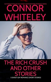 The Rich Crush And Other Stories: 5 Sweet Gay Romance Short Stories