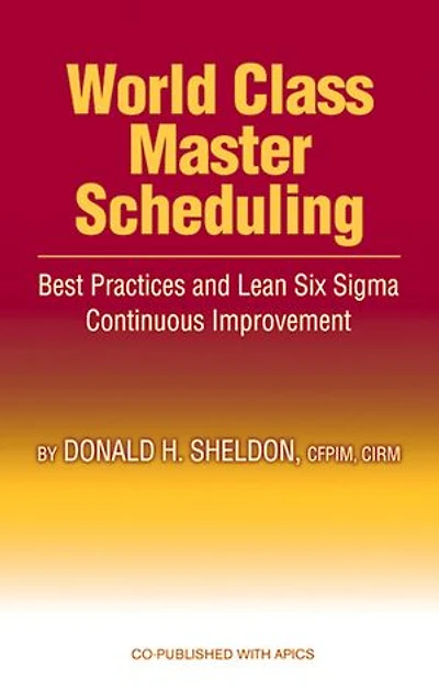 World Class Master Scheduling: Best Practices and Lean Six Sigma Continuous Improvement