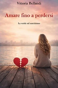 Amare fino a perdersi: La verità sul narcisismo