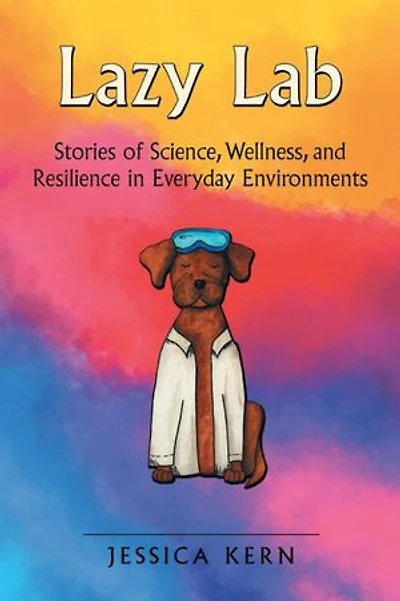 Lazy Lab: Stories of Science, Wellness, and Resilience in Everyday Environments