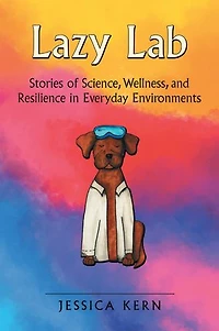 Lazy Lab: Stories of Science, Wellness, and Resilience in Everyday Environments